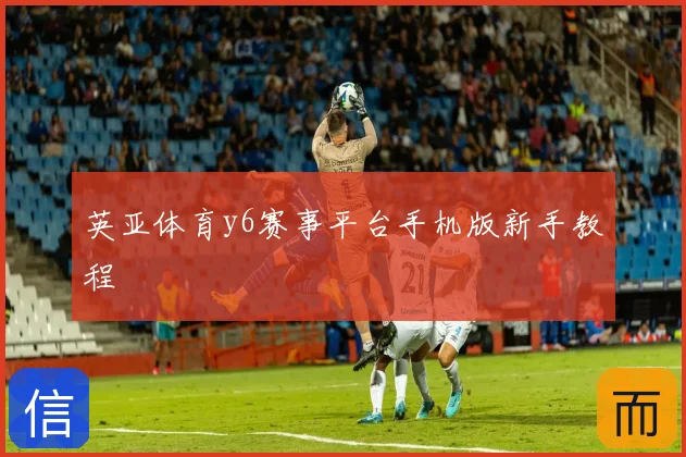 英亚体育y6赛事平台手机版新手教程