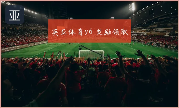 英亚体育y6 奖励领取